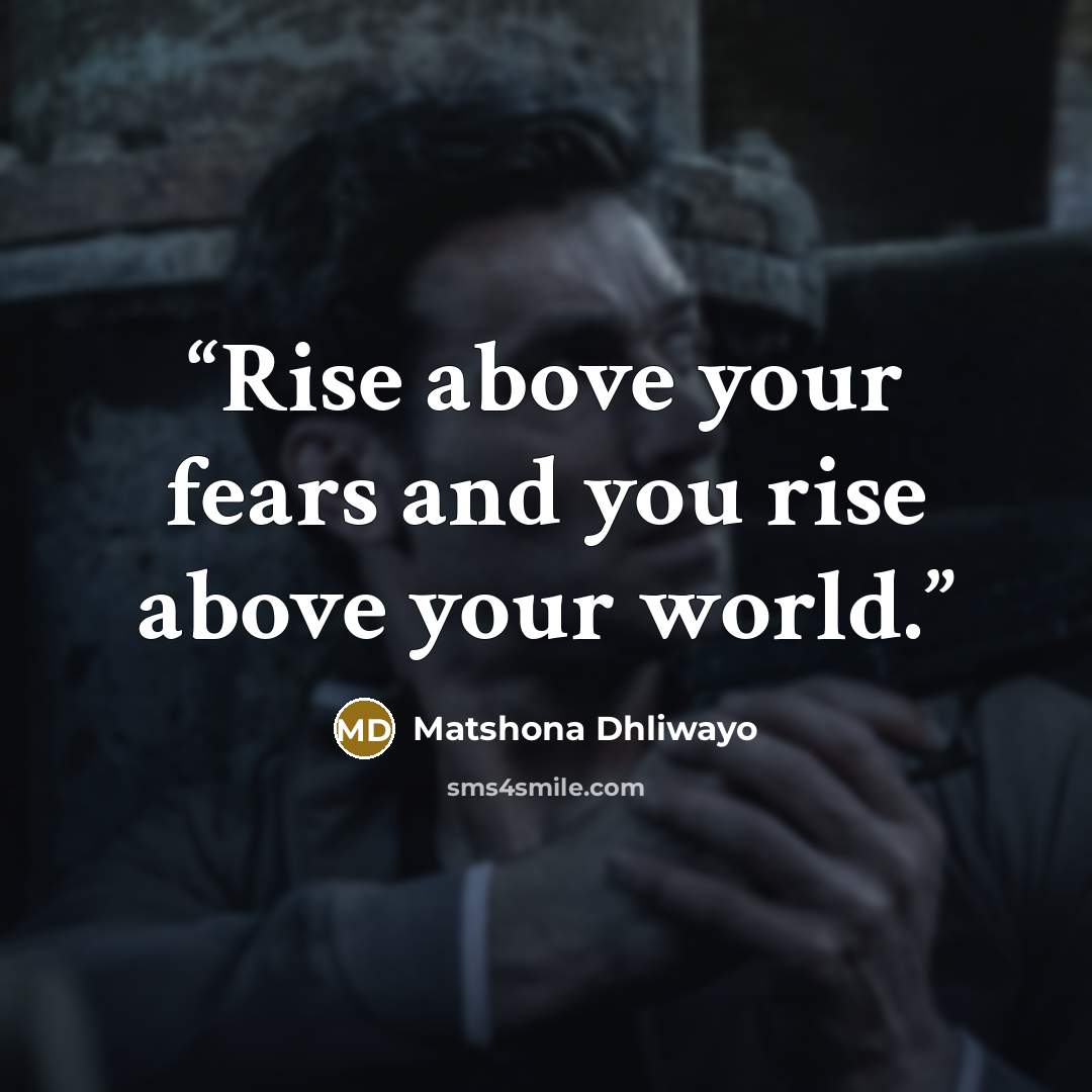 “Rise above your fears and you rise above your world.” quote by Matshona Dhliwayo