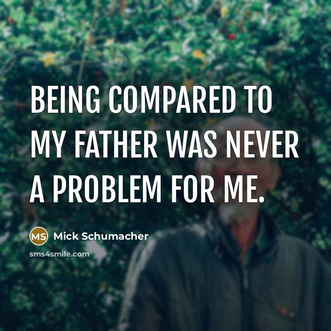 “Being compared to my father was never a problem for me.” quote by Mick Schumacher