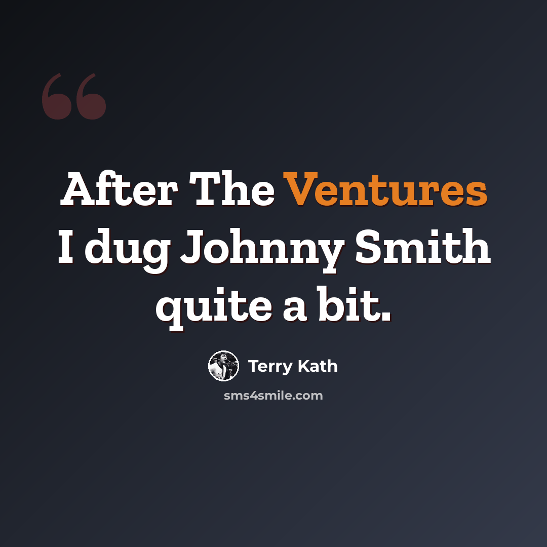 “After The Ventures I dug Johnny Smith quite a bit.” quote by Terry Kath