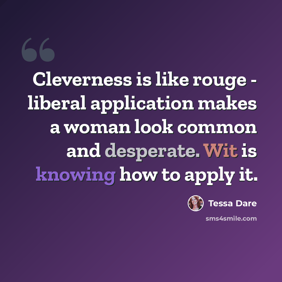 “Cleverness is like rouge - liberal application makes a woman look common and desperate. Wit is knowing how to apply it.” quote by Tessa Dare