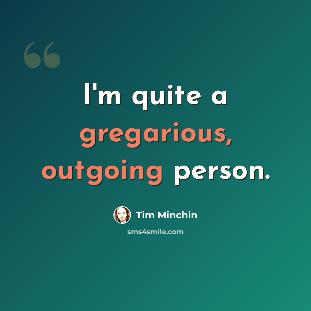“I'm quite a gregarious, outgoing person.” quote by Tim Minchin