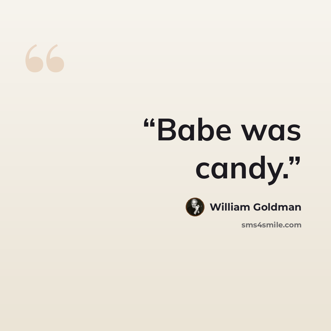 “Babe was candy.” quote by William Goldman