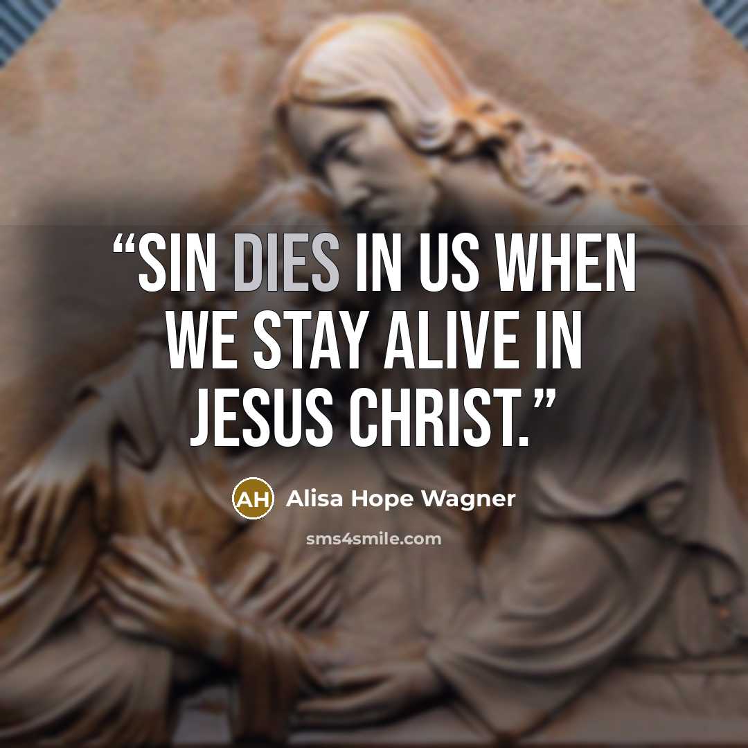 “Sin dies in us when we stay alive in Jesus Christ.” quote by Alisa Hope Wagner