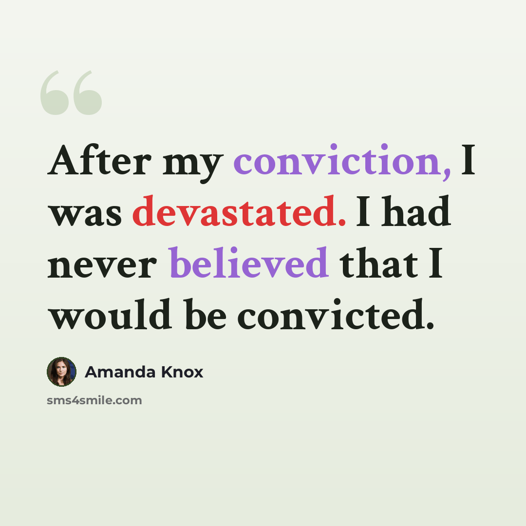 “After my conviction, I was devastated. I had never believed that I would be convicted.” quote by Amanda Knox