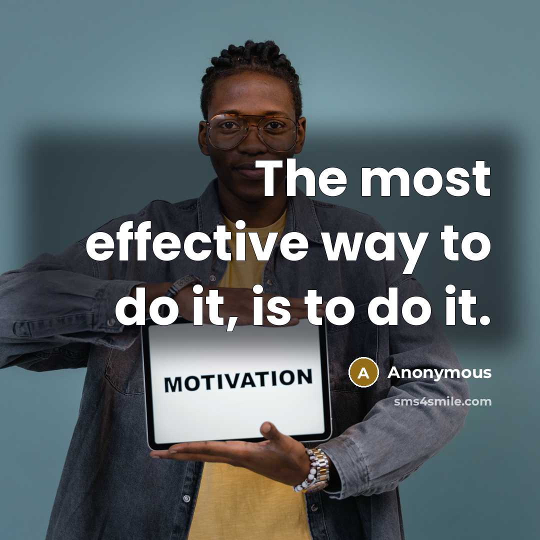 “The most effective way to do it, is to do it.” quote by Anonymous