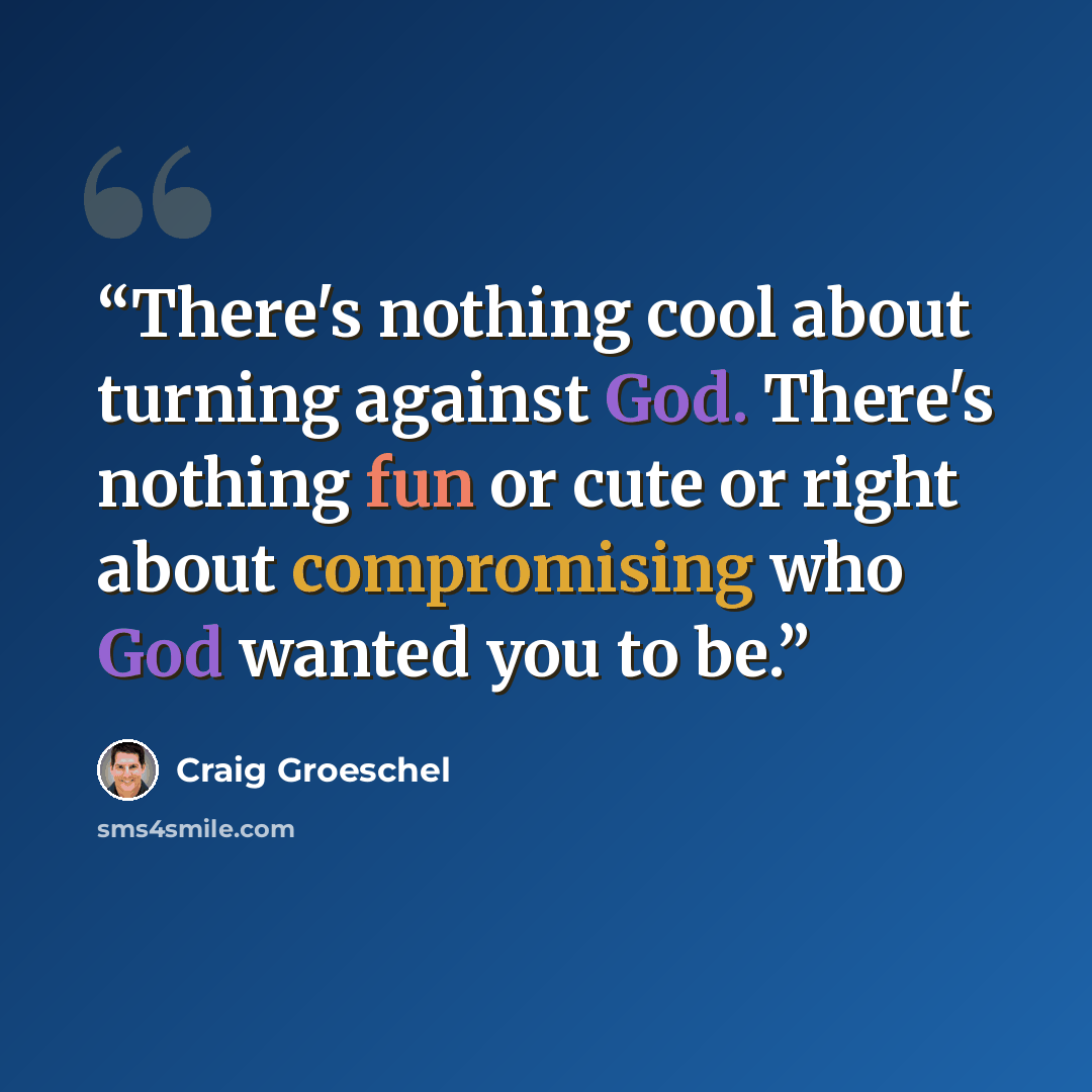 “There's nothing cool about turning against God. There's nothing fun or cute or right about compromising who God wanted you to be.” quote by Craig Groeschel