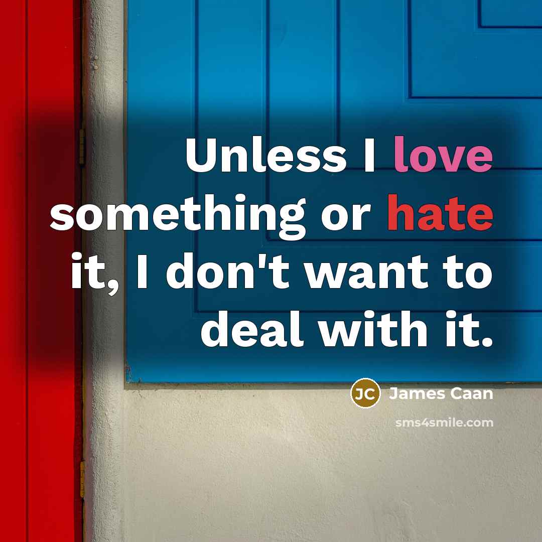 “Unless I love something or hate it, I don't want to deal with it.” quote by James Caan