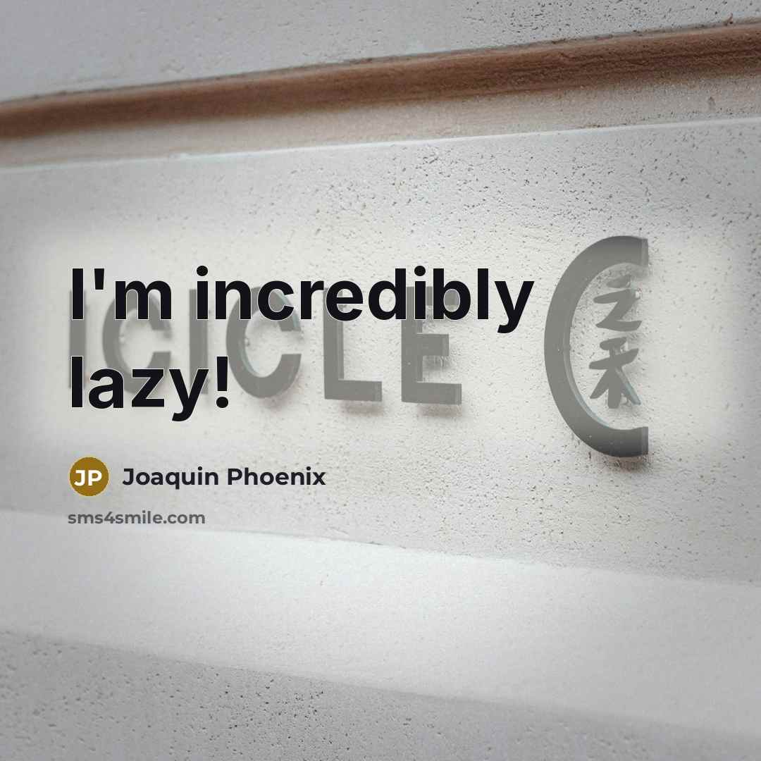 “I'm incredibly lazy!” quote by Joaquin Phoenix