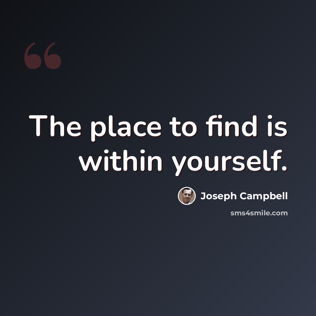 “The place to find is within yourself.” quote by Joseph Campbell
