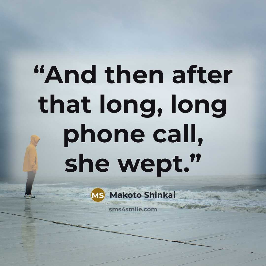“And then after that long, long phone call, she wept.” quote by Makoto Shinkai