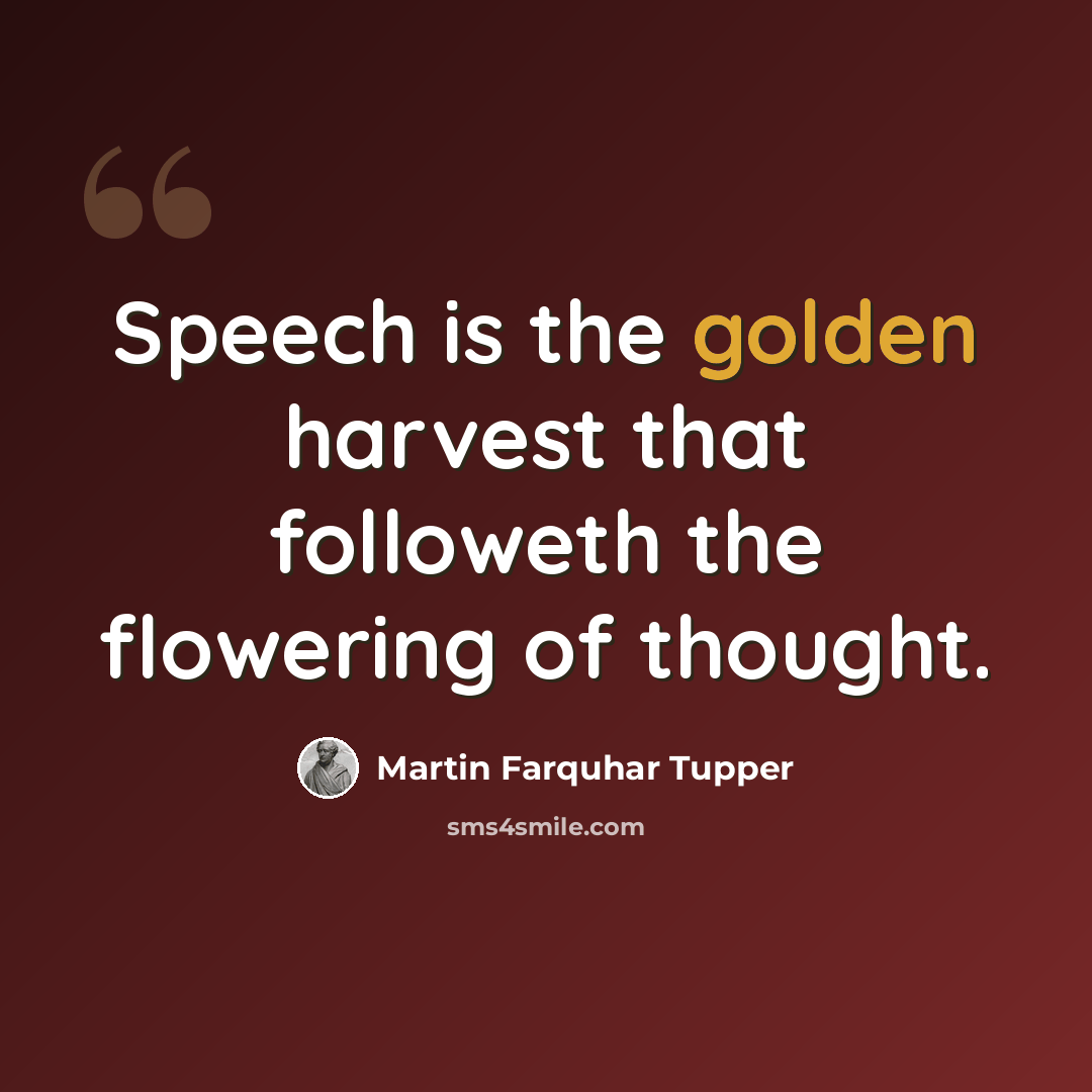 “Speech is the golden harvest that followeth the flowering of thought.” quote by Martin Farquhar Tupper