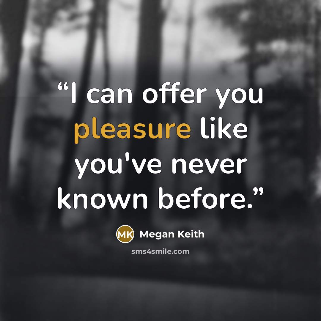 “I can offer you pleasure like you've never known before.” quote by Megan Keith