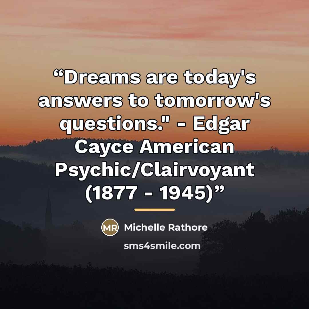 “Dreams are today's answers to tomorrow's questions." - Edgar Cayce American Psychic/Clairvoyant (1877 - 1945)” quote by Michelle Rathore