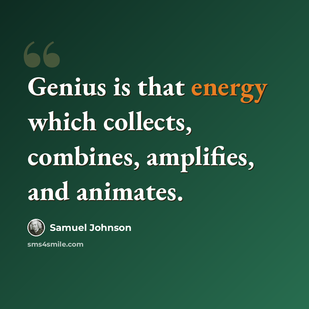 “Genius is that energy which collects, combines, amplifies, and animates.” quote by Samuel Johnson