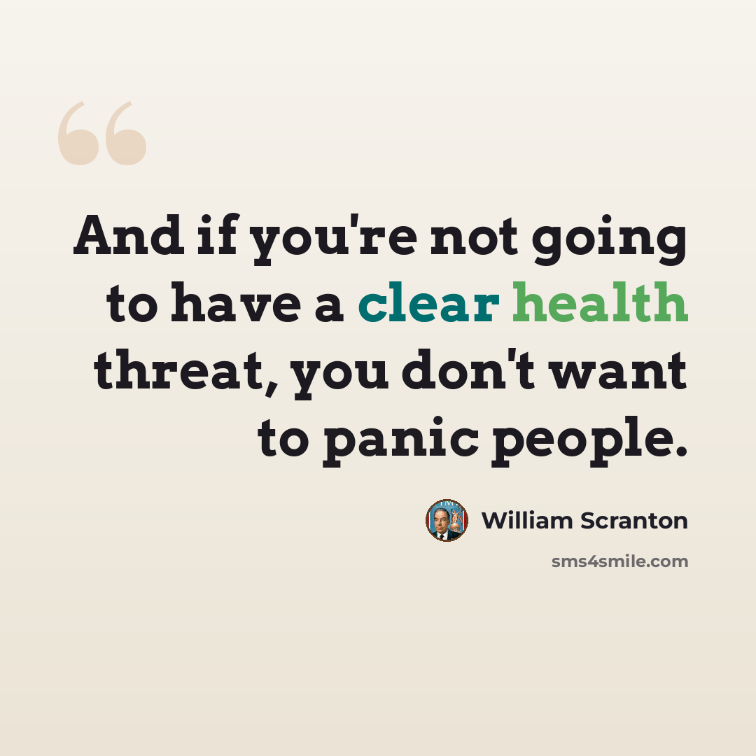 “And if you're not going to have a clear health threat, you don't want to panic people.” quote by William Scranton