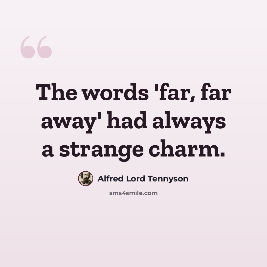 “The words 'far, far away' had always a strange charm.” quote by Alfred Lord Tennyson