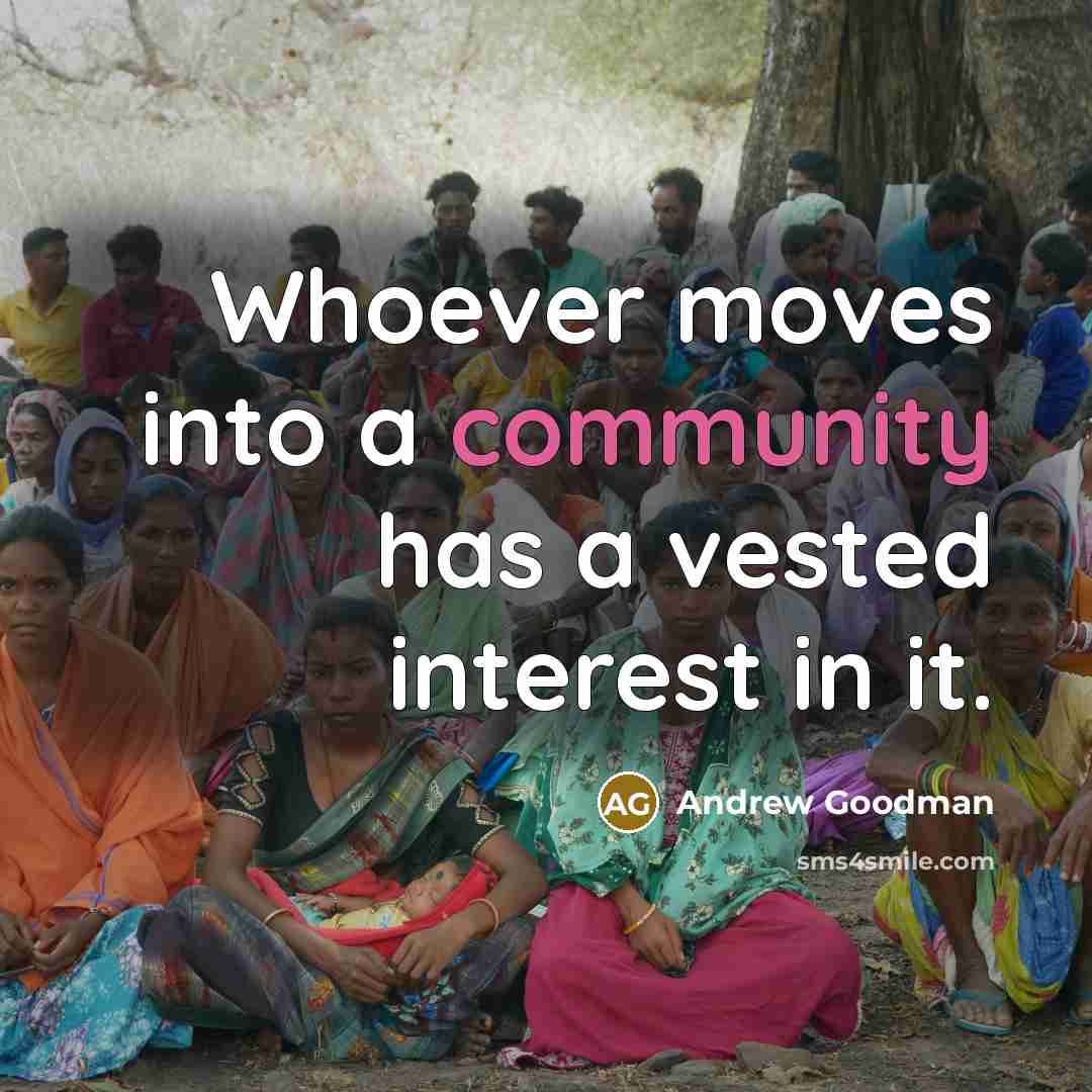 “Whoever moves into a community has a vested interest in it.” quote by Andrew Goodman