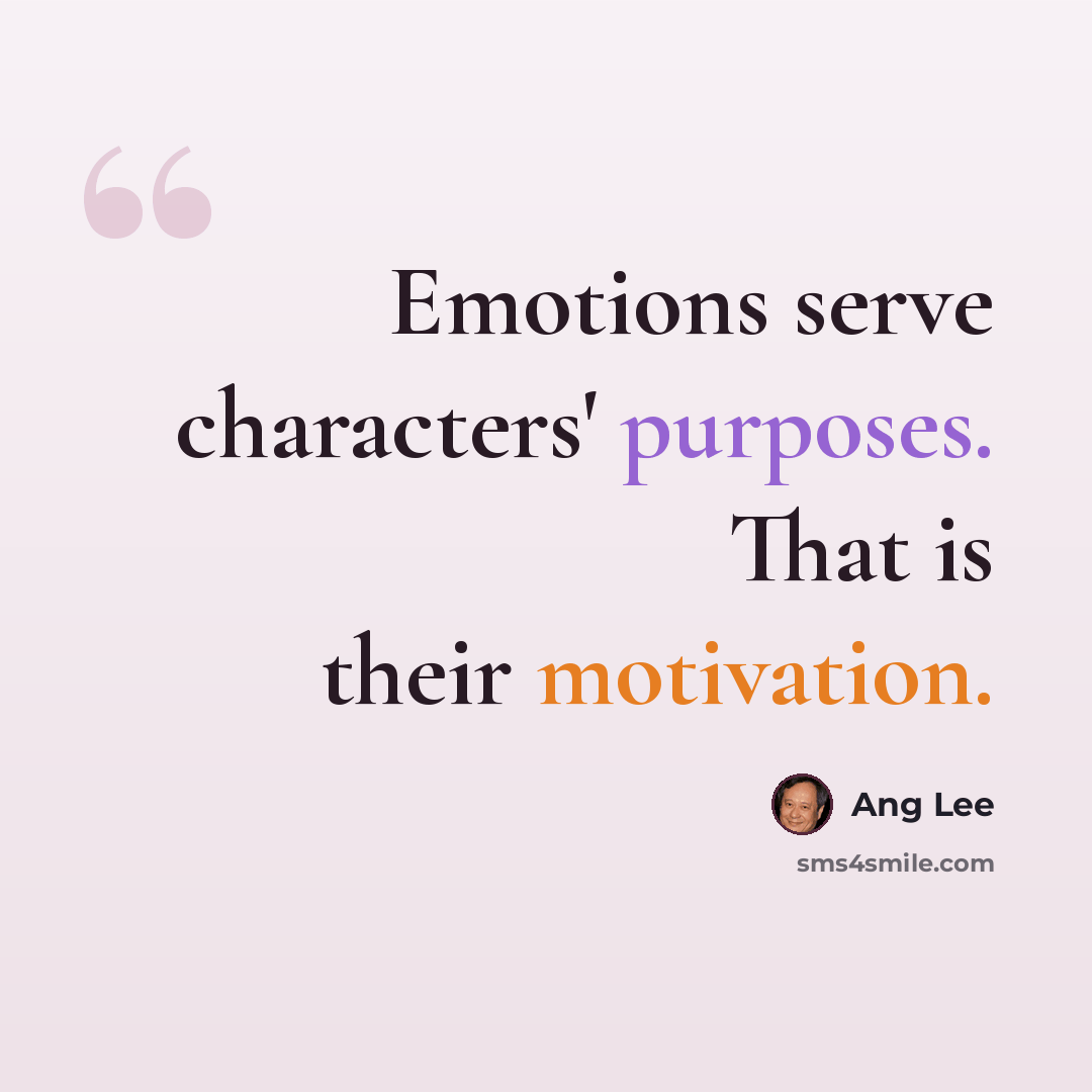“Emotions serve characters' purposes. That is their motivation.” quote by Ang Lee