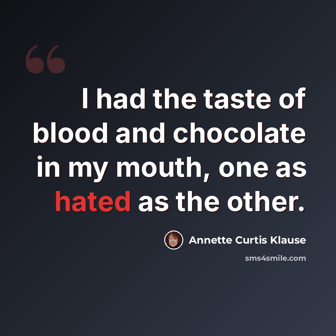 “I had the taste of blood and chocolate in my mouth, one as hated as the other.” quote by Annette Curtis Klause