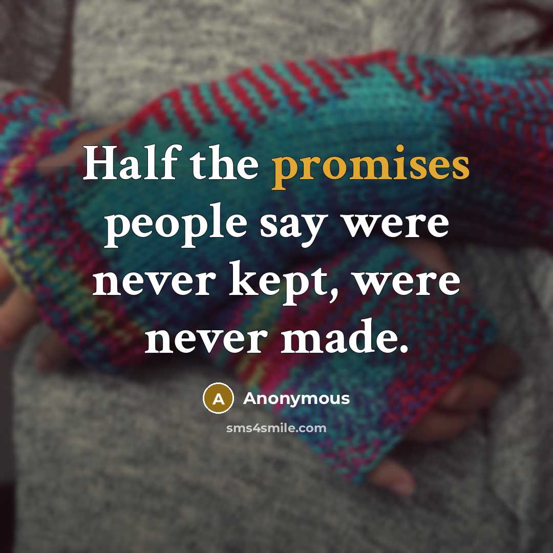 “Half the promises people say were never kept, were never made.” quote by Anonymous