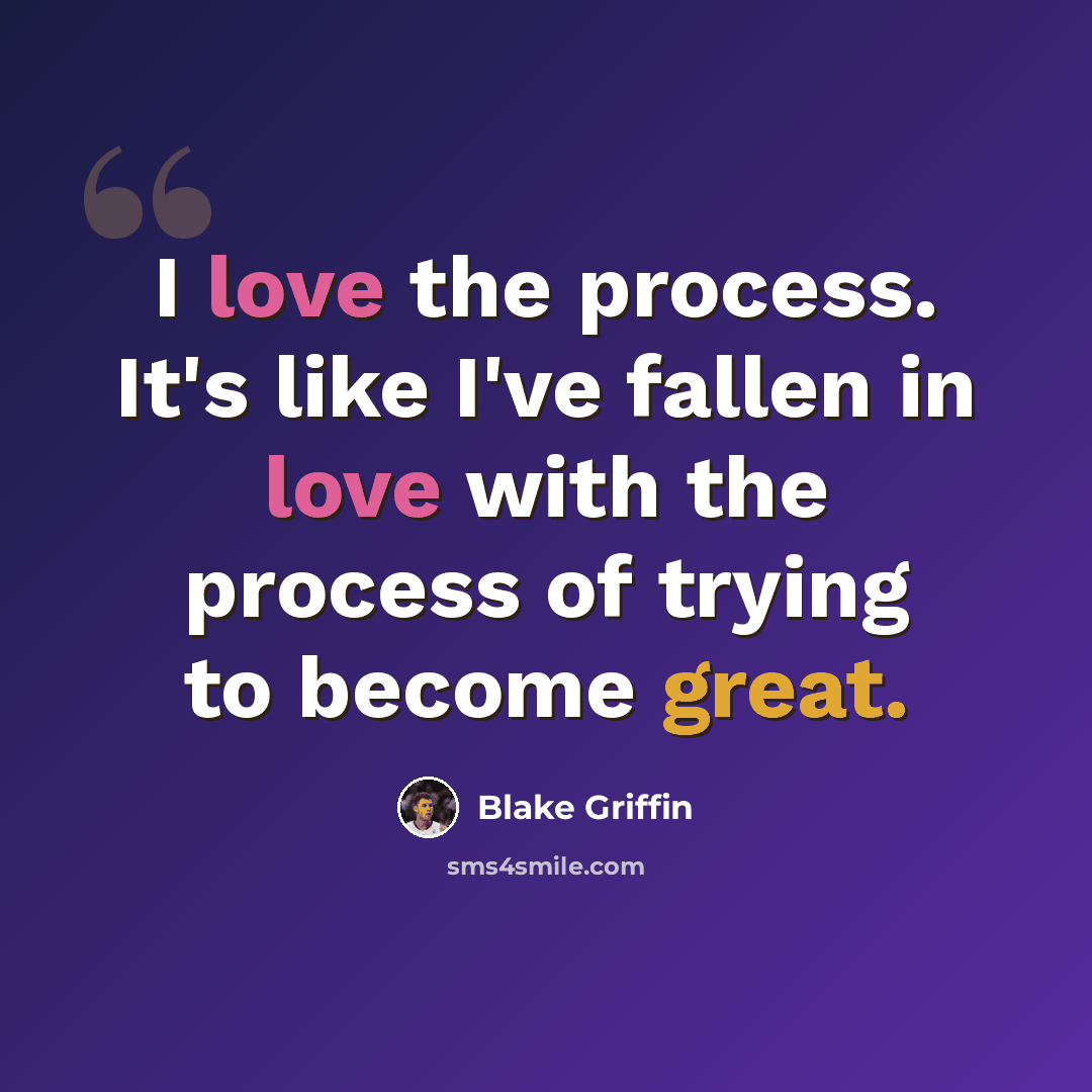 “I love the process. It's like I've fallen in love with the process of trying to become great.” quote by Blake Griffin