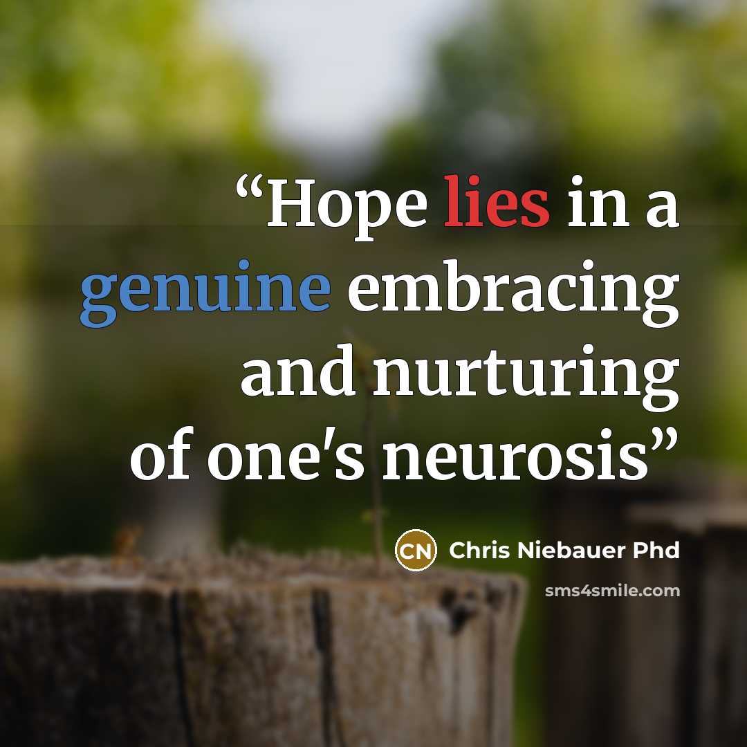 “Hope lies in a genuine embracing and nurturing of one's neurosis” quote by Chris Niebauer Phd