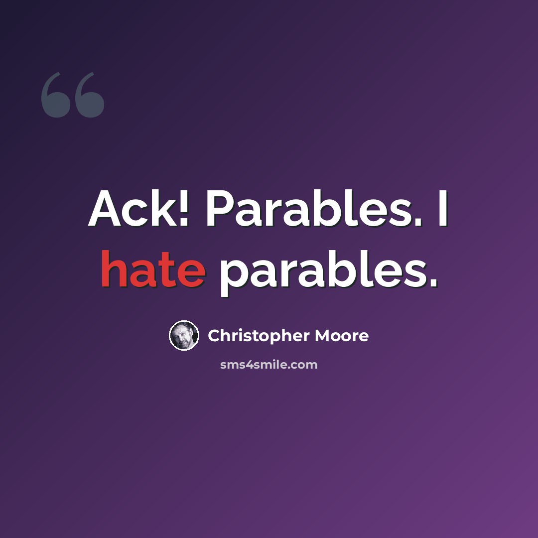 “Ack! Parables. I hate parables.” quote by Christopher Moore