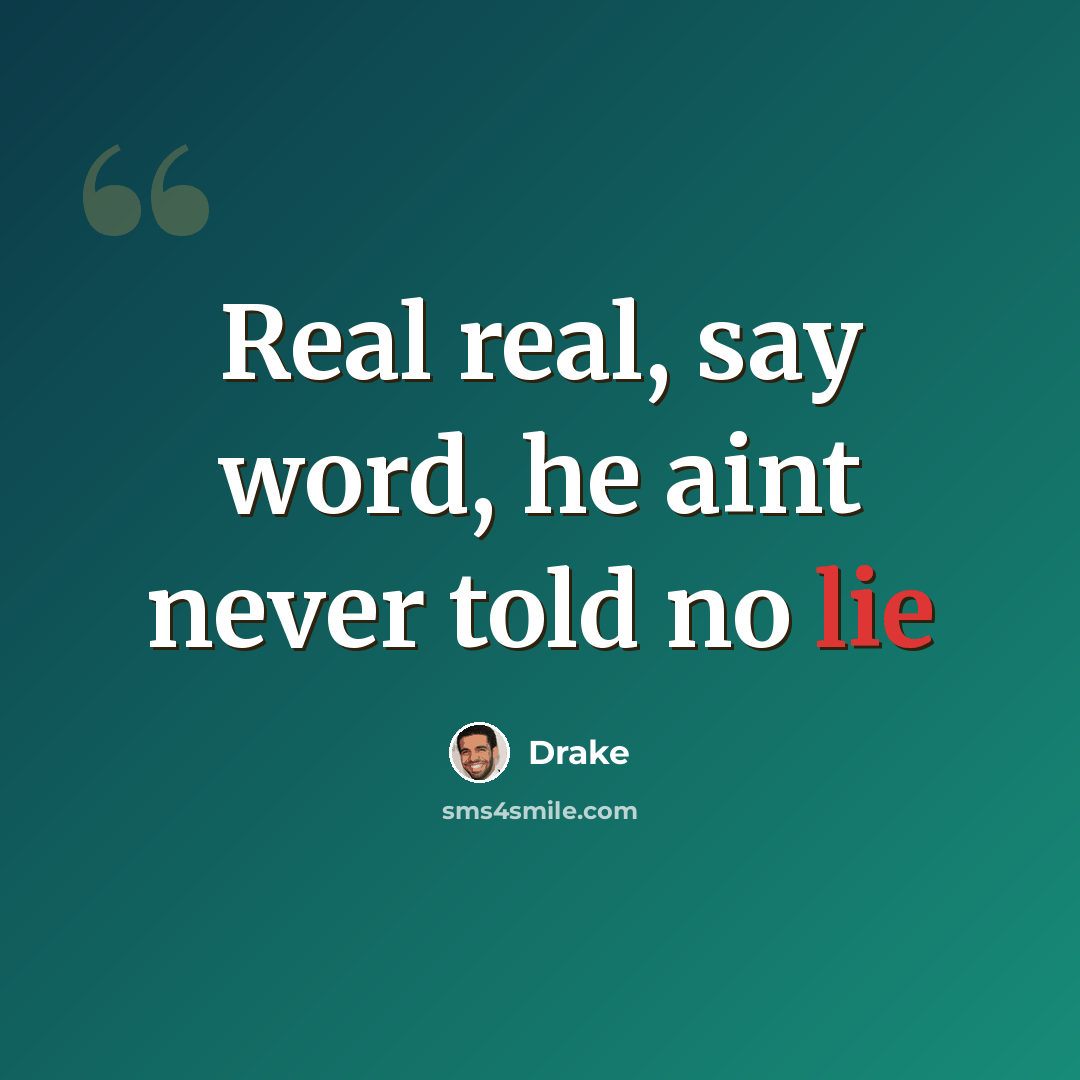 “Real real, say word, he aint never told no lie” quote by Drake