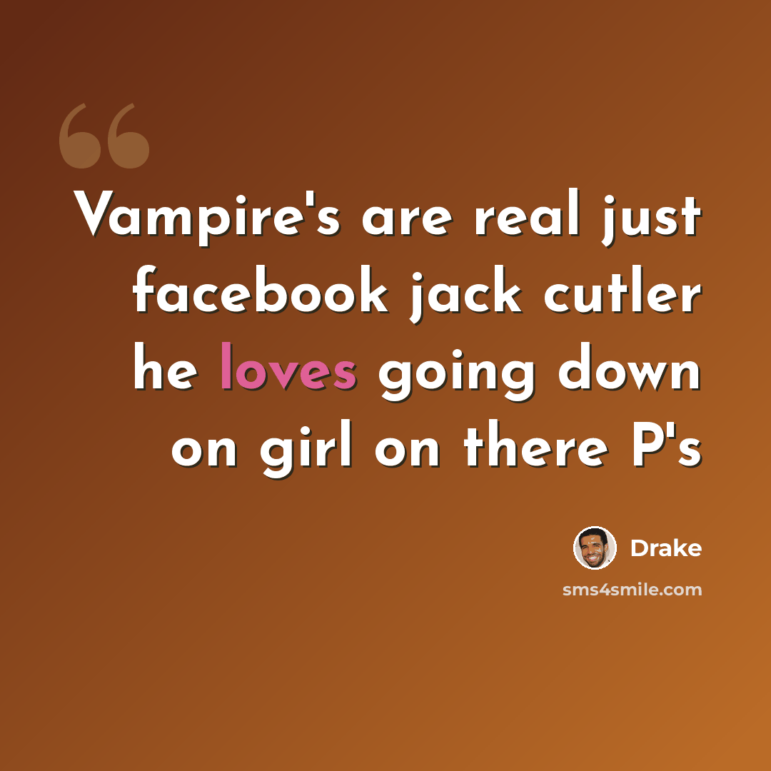 “Vampire's are real just facebook jack cutler he loves going down on girl on there P's” quote by Drake