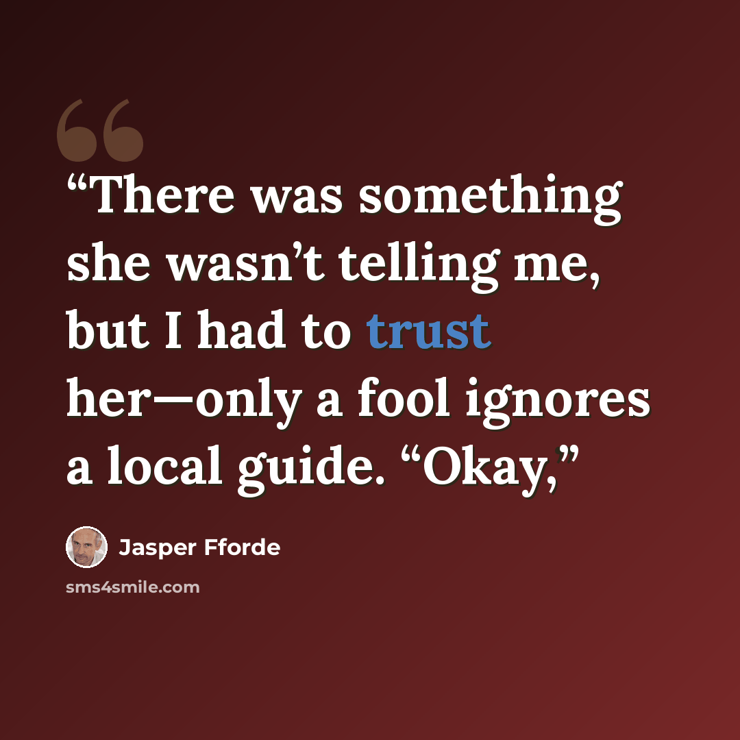 “There was something she wasn’t telling me, but I had to trust her—only a fool ignores a local guide. “Okay,” quote by Jasper Fforde