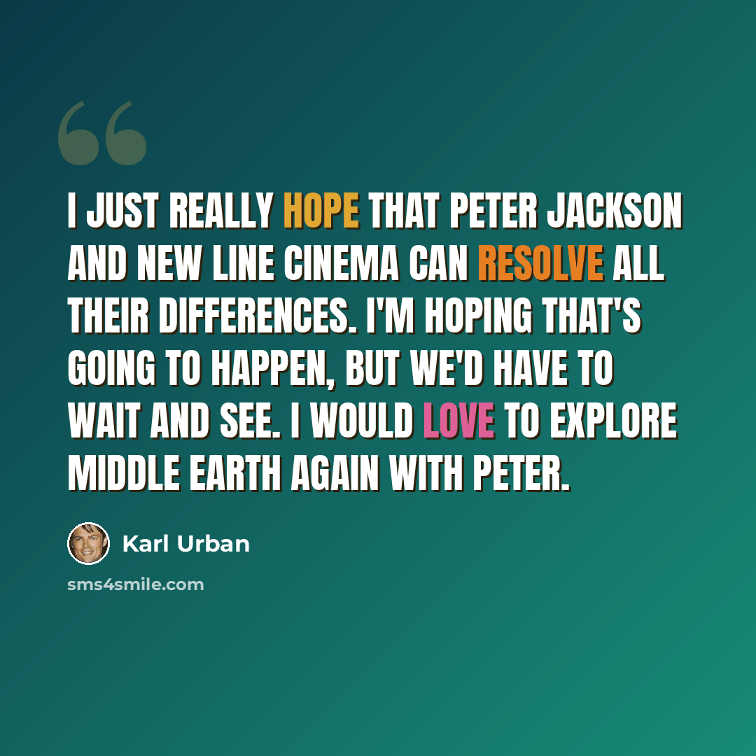 “I just really hope that Peter Jackson and New Line Cinema can resolve all their differences. I'm hoping that's going to happen, but we'd have to wait and see. I would love to explore Middle Earth again with Peter.” quote by Karl Urban
