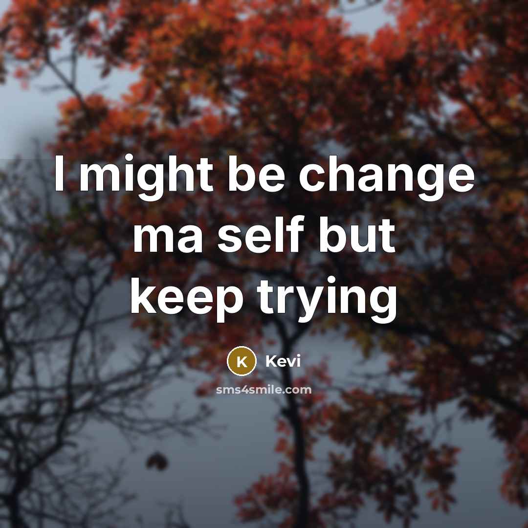 “I might be change ma self but keep trying” quote by Kevi