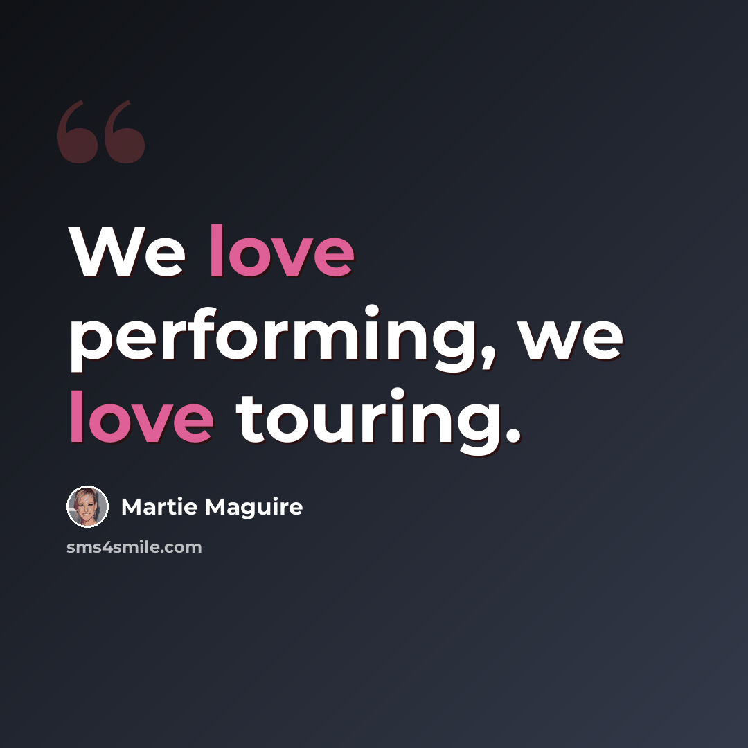 “We love performing, we love touring.” quote by Martie Maguire