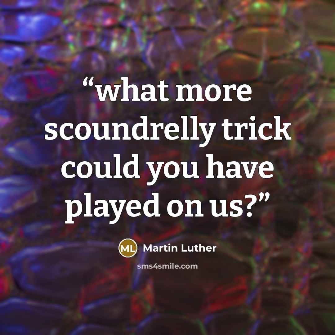 “what more scoundrelly trick could you have played on us?” quote by Martin Luther