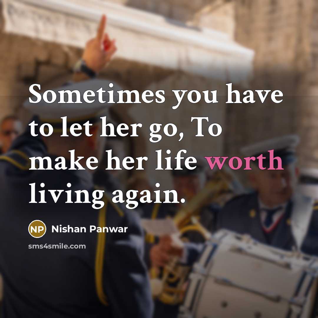 “Sometimes you have to let her go, To make her life worth living again.” quote by Nishan Panwar