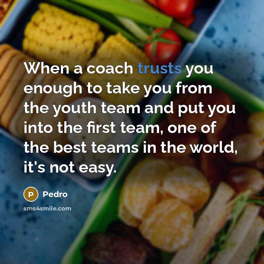 “When a coach trusts you enough to take you from the youth team and put you into the first team, one of the best teams in the world, it's not easy.” quote by Pedro