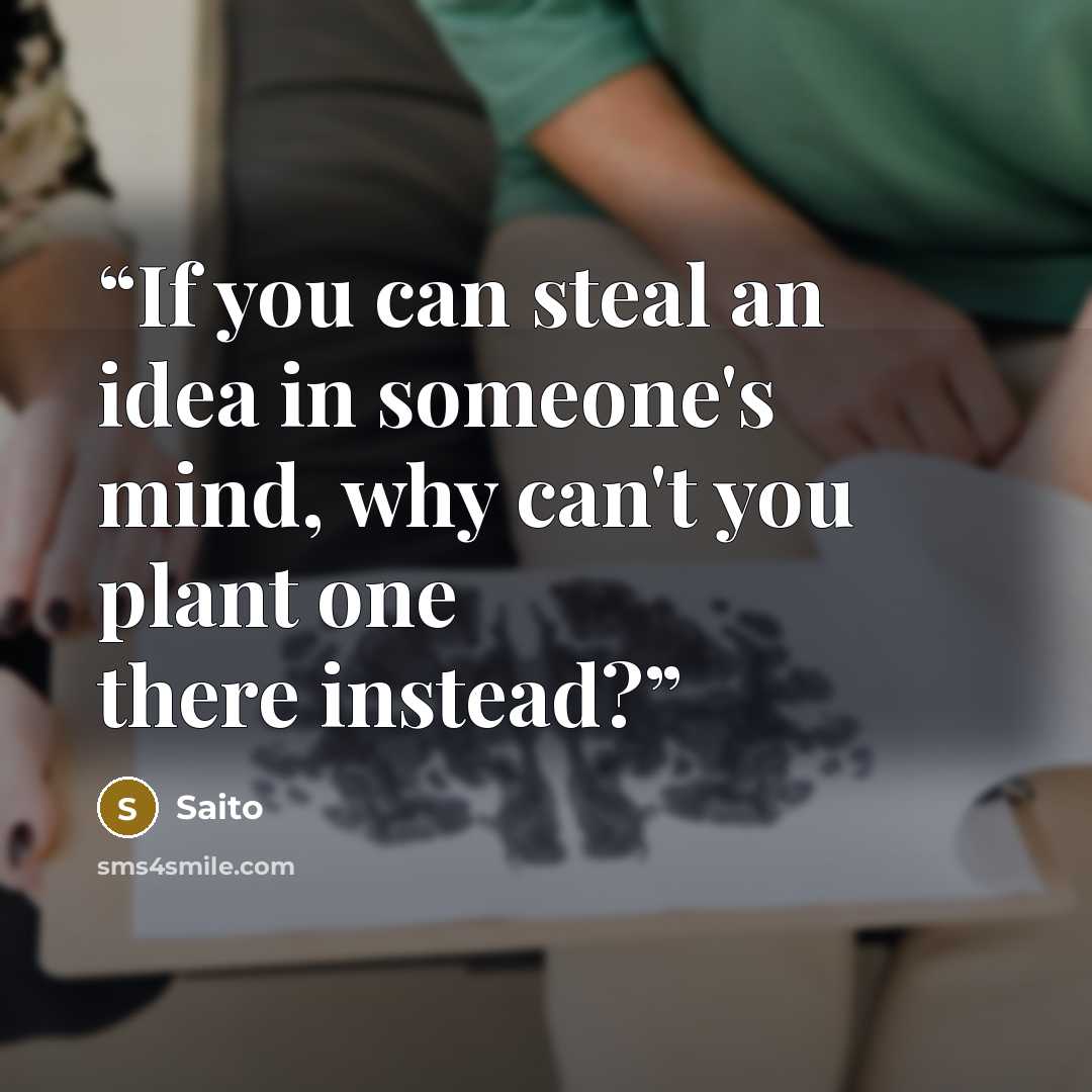 “If you can steal an idea in someone's mind, why can't you plant one there instead?” quote by Saito