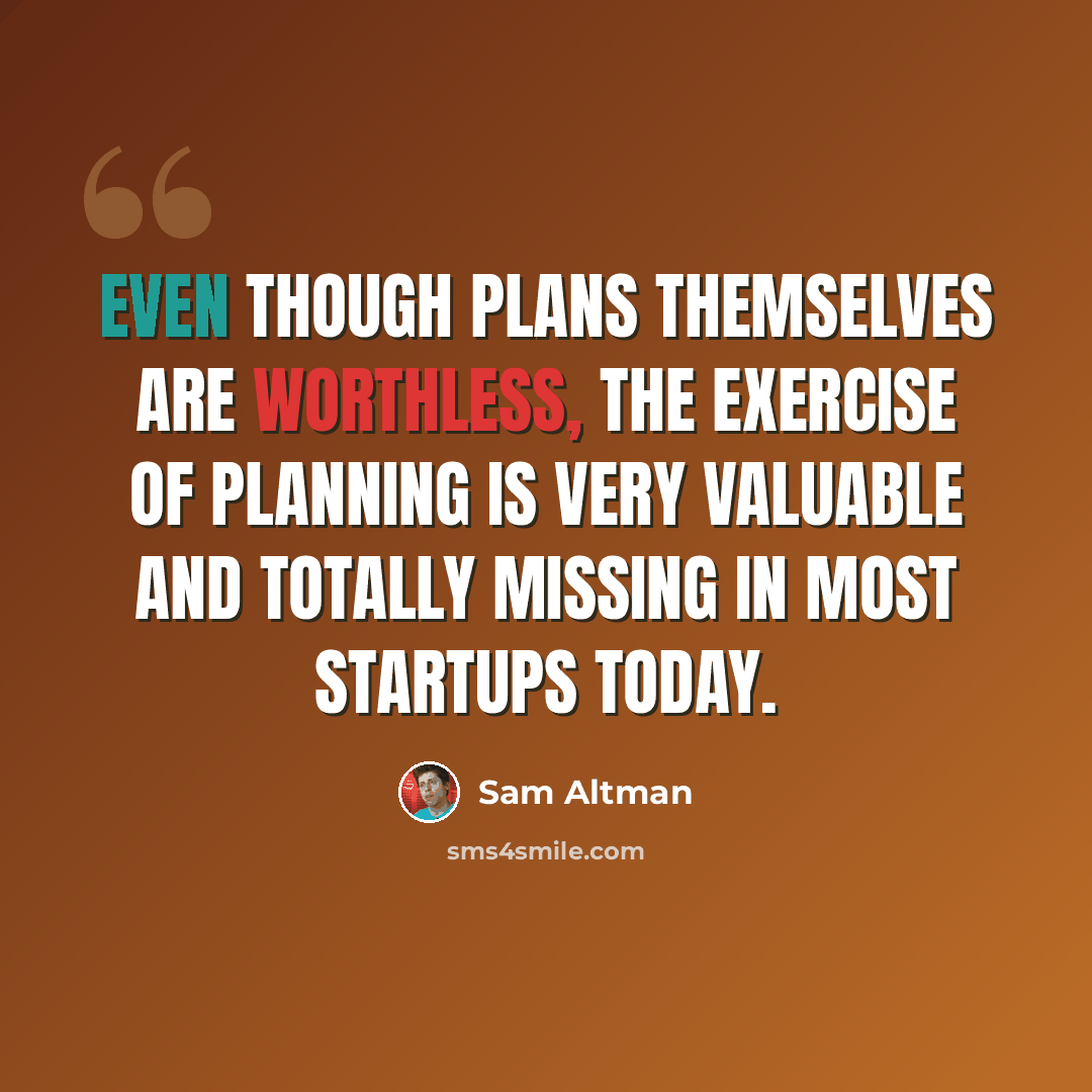 “Even though plans themselves are worthless, the exercise of planning is very valuable and totally missing in most startups today.” quote by Sam Altman