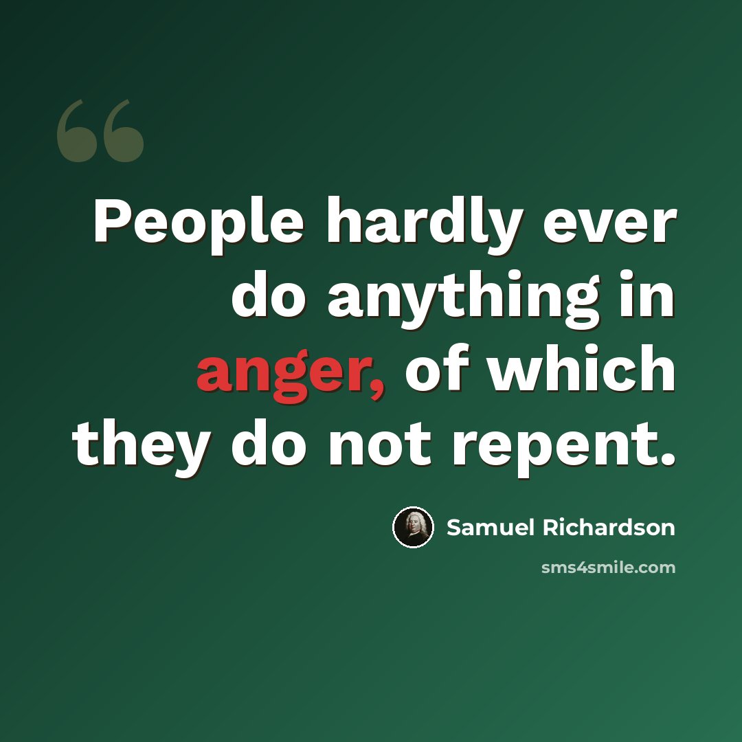 “People hardly ever do anything in anger, of which they do not repent.” quote by Samuel Richardson