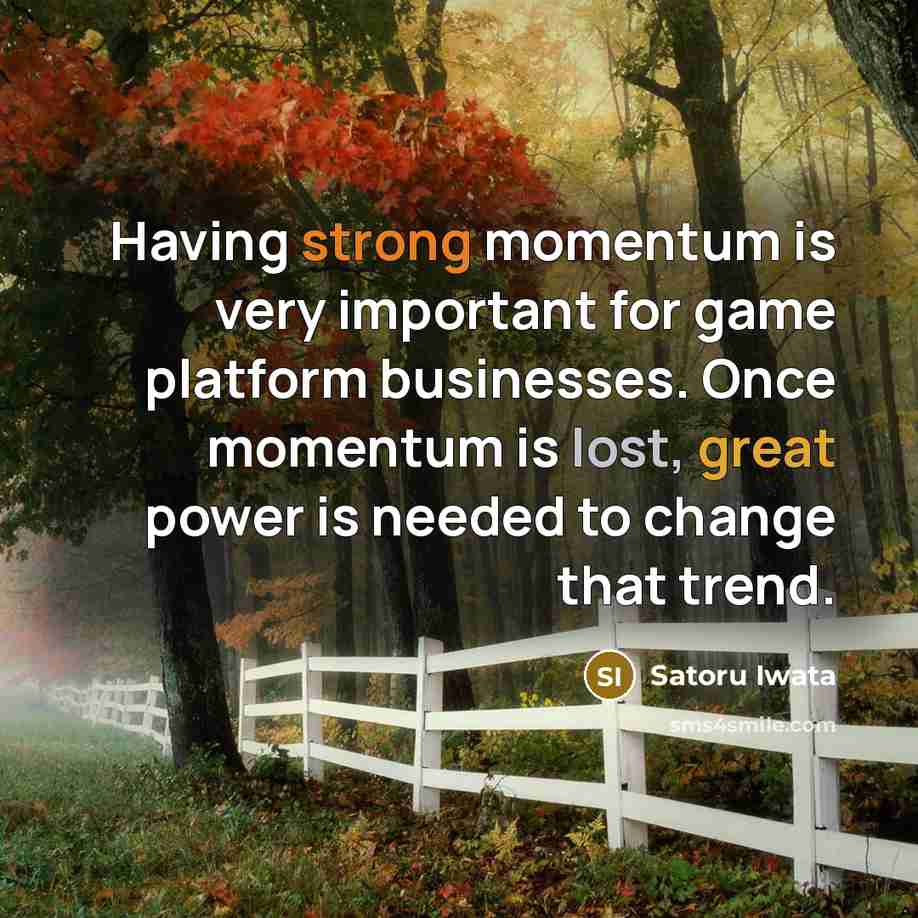 “Having strong momentum is very important for game platform businesses. Once momentum is lost, great power is needed to change that trend.” quote by Satoru Iwata
