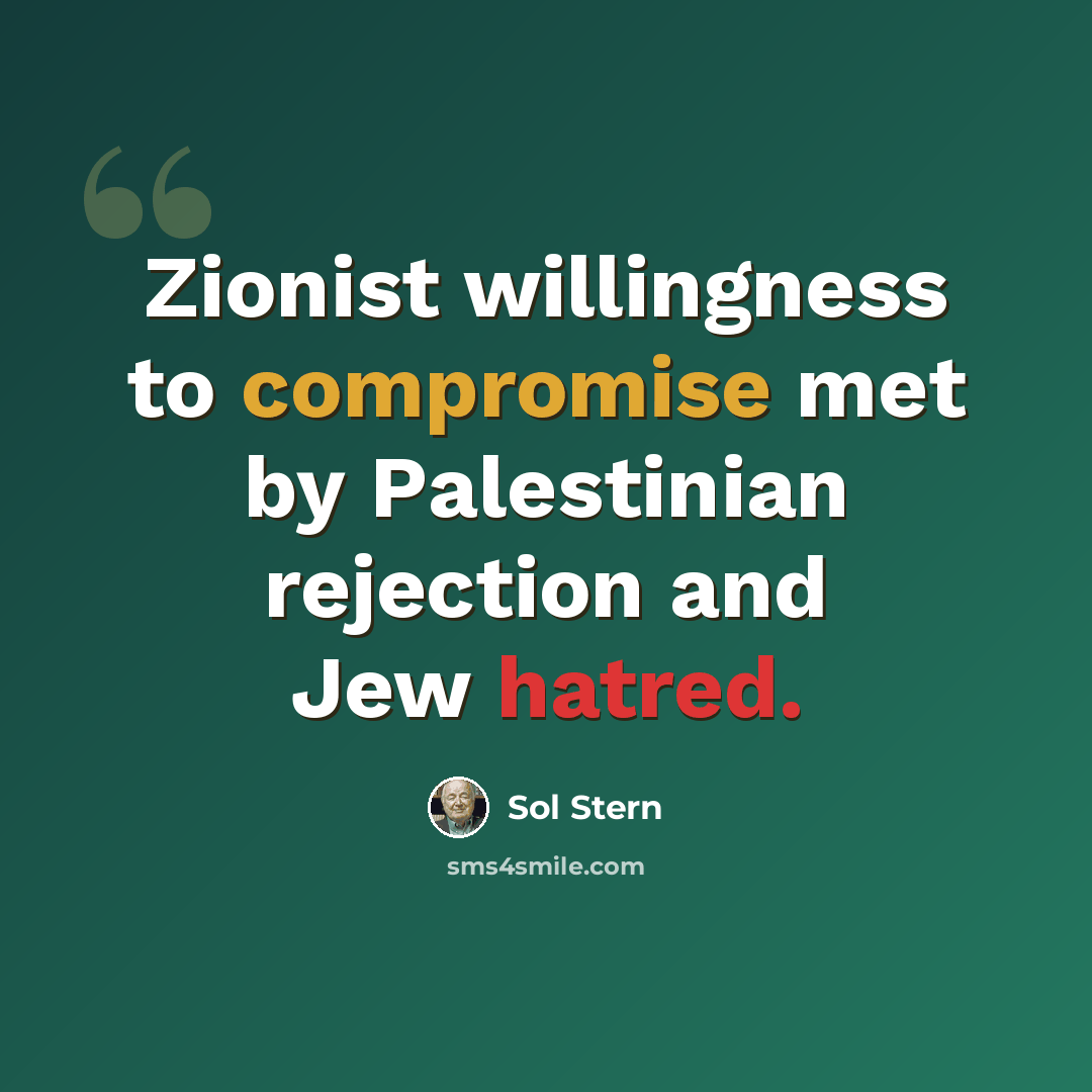 “Zionist willingness to compromise met by Palestinian rejection and Jew hatred.” quote by Sol Stern