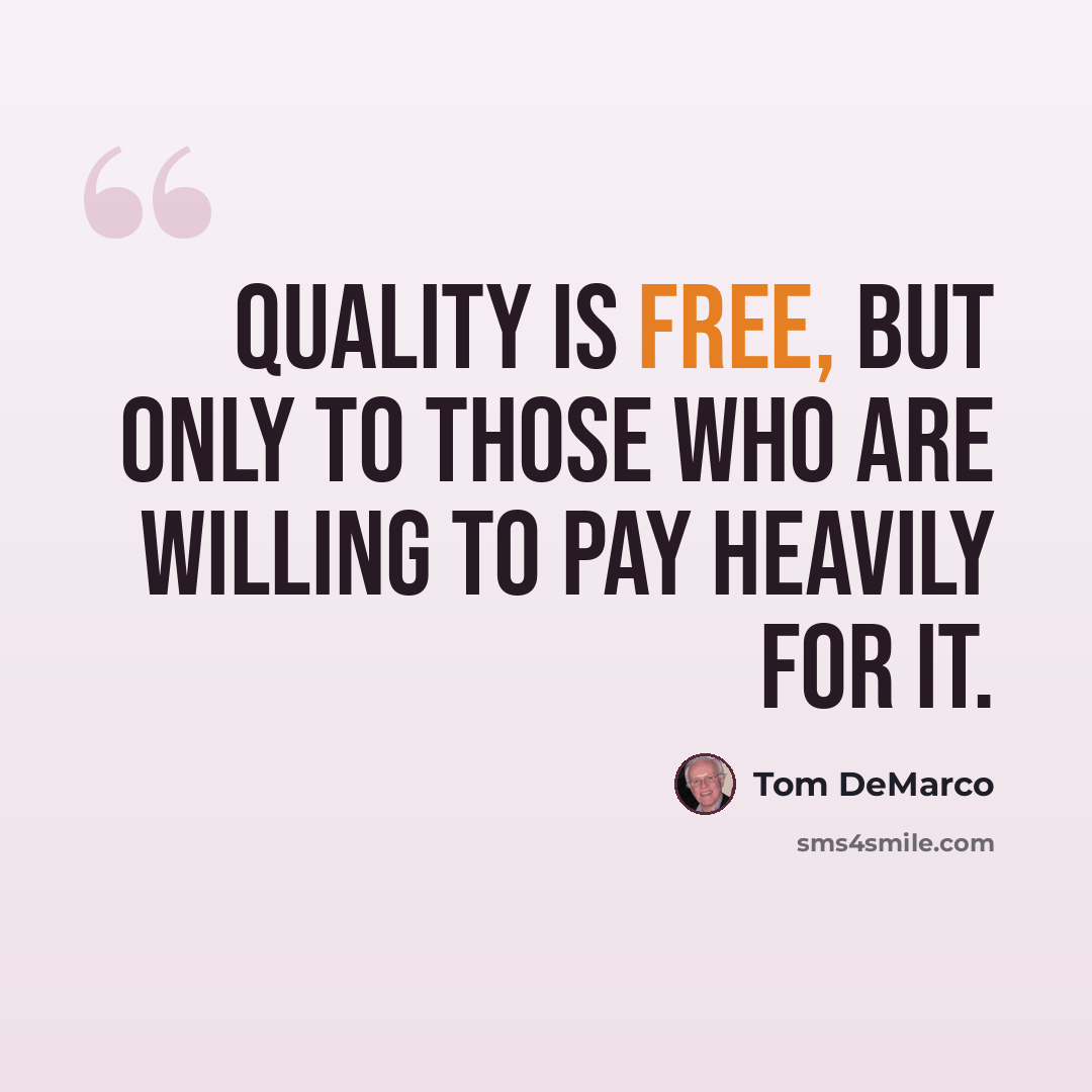 “Quality is free, but only to those who are willing to pay heavily for it.” quote by Tom DeMarco