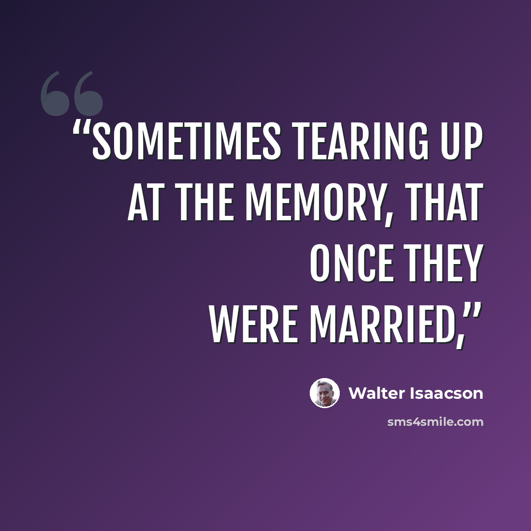 “sometimes tearing up at the memory, that once they were married,” quote by Walter Isaacson