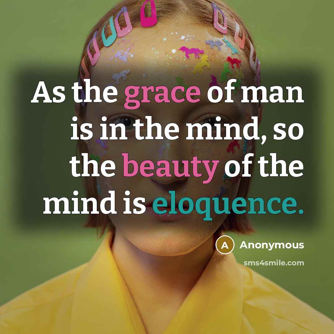 “As the grace of man is in the mind, so the beauty of the mind is eloquence.” quote by Anonymous
