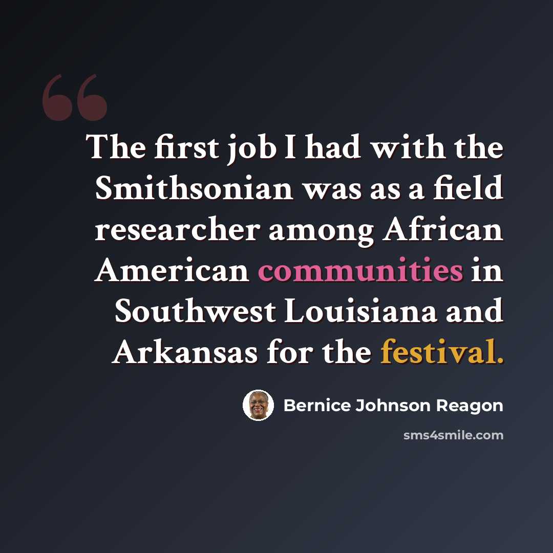 “The first job I had with the Smithsonian was as a field researcher among African American communities in Southwest Louisiana and Arkansas for the festival.” quote by Bernice Johnson Reagon
