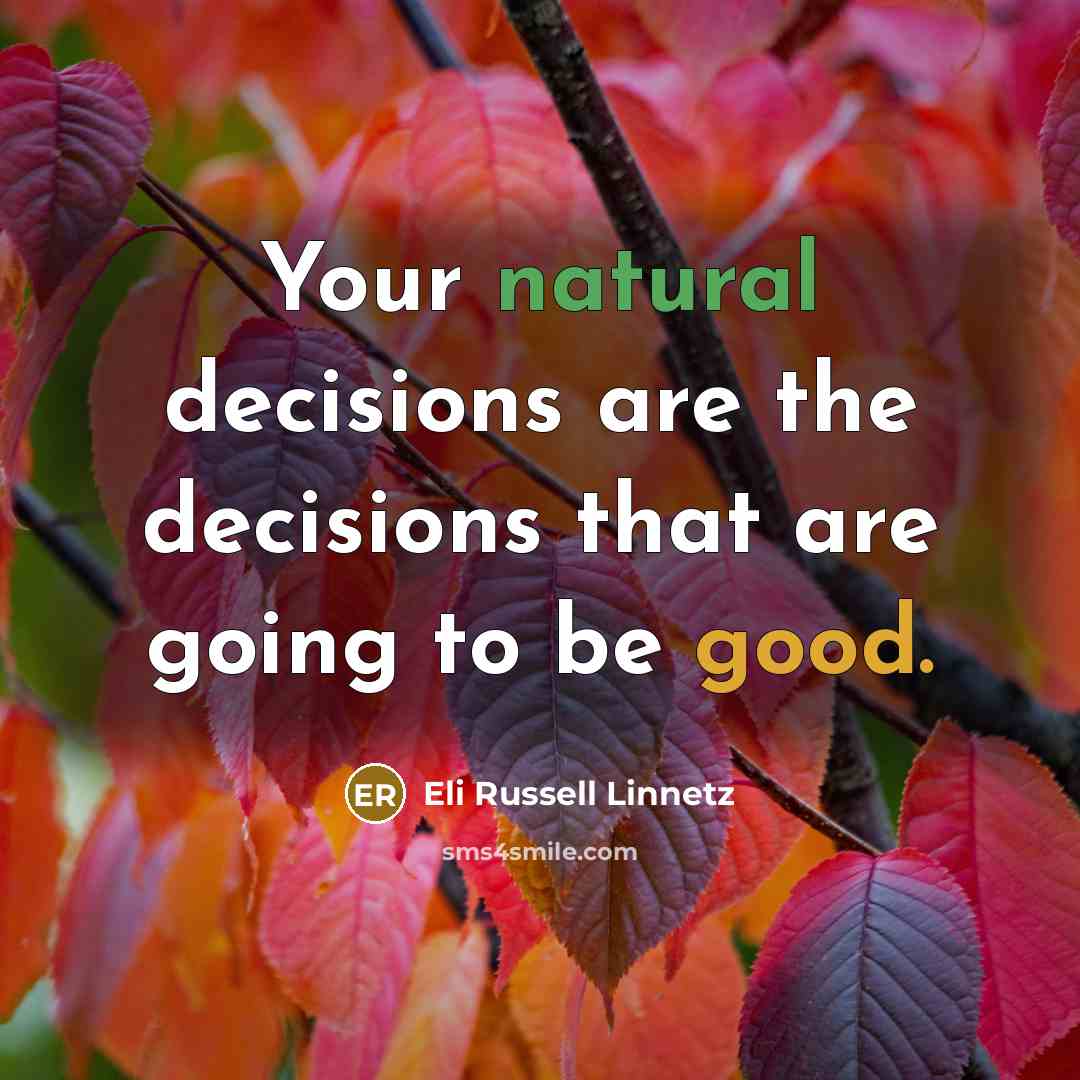 “Your natural decisions are the decisions that are going to be good.” quote by Eli Russell Linnetz