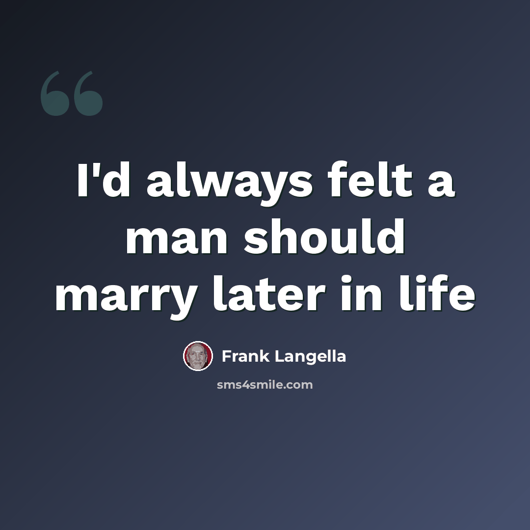 “I'd always felt a man should marry later in life” quote by Frank Langella