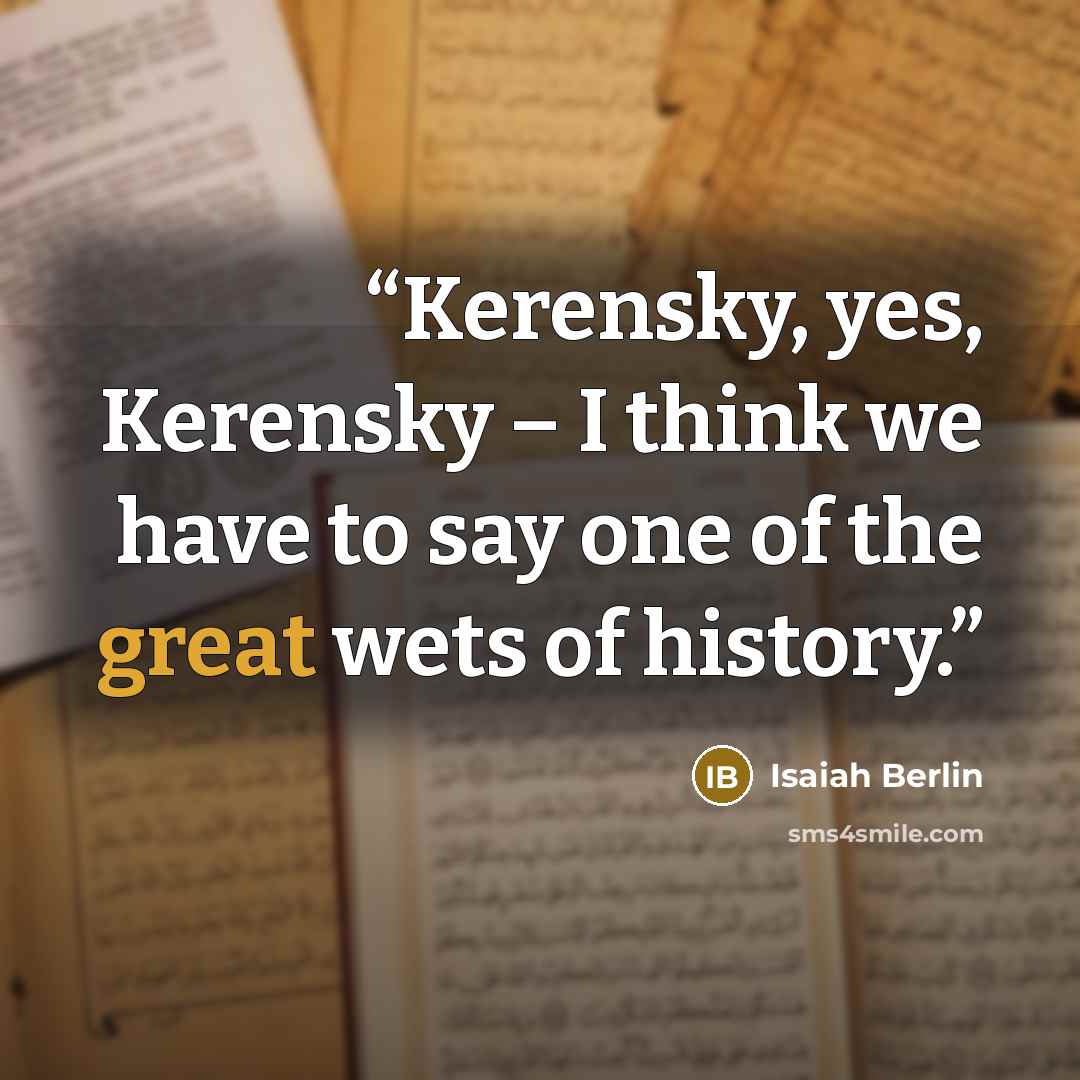 “Kerensky, yes, Kerensky – I think we have to say one of the great wets of history.” quote by Isaiah Berlin