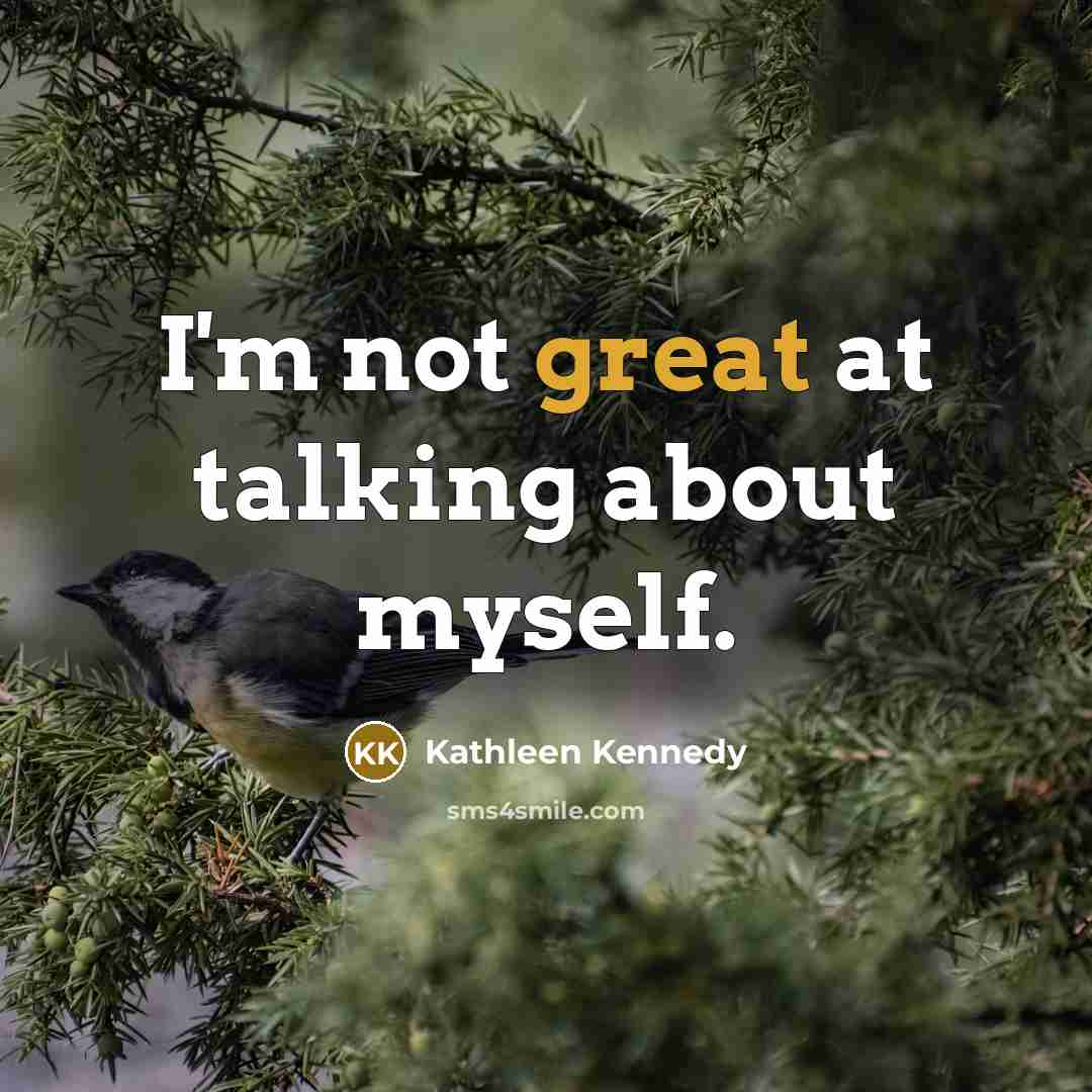 “I'm not great at talking about myself.” quote by Kathleen Kennedy