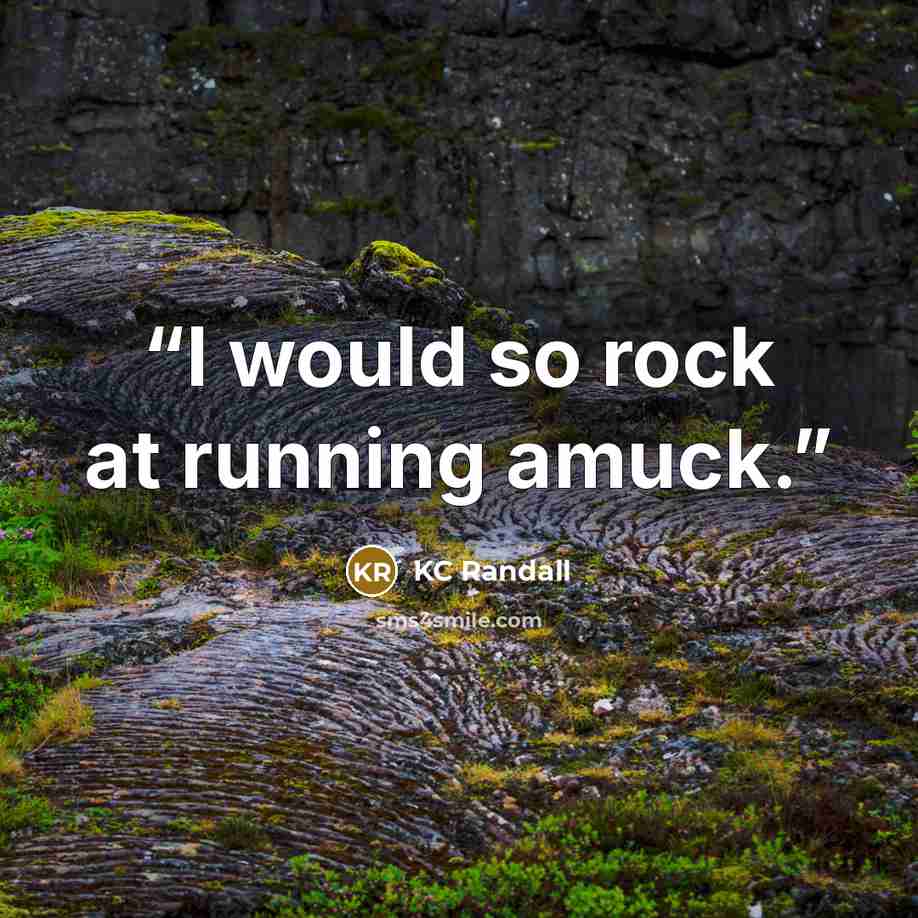 “I would so rock at running amuck.” quote by KC Randall